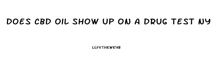 Does Cbd Oil Show Up On A Drug Test Ny