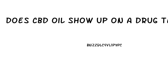 Does Cbd Oil Show Up On A Drug Test