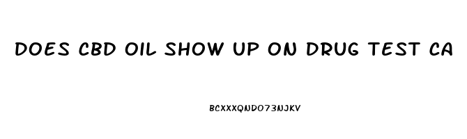 Does Cbd Oil Show Up On Drug Test Ca