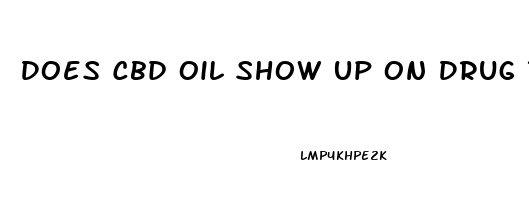 Does Cbd Oil Show Up On Drug Test Ca