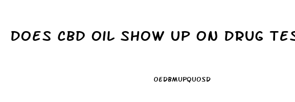 Does Cbd Oil Show Up On Drug Test In Pa