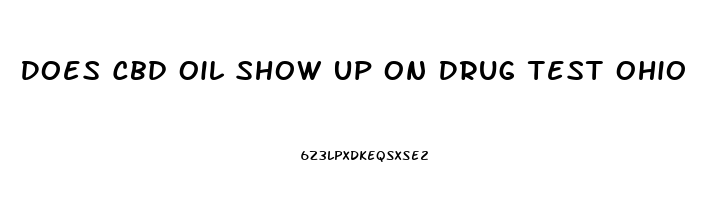 Does Cbd Oil Show Up On Drug Test Ohio