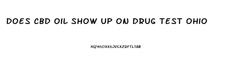 Does Cbd Oil Show Up On Drug Test Ohio