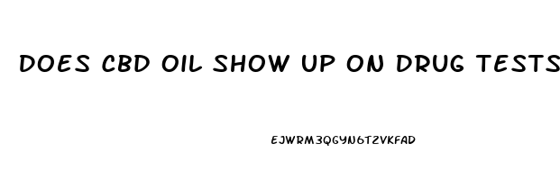 Does Cbd Oil Show Up On Drug Tests Uk