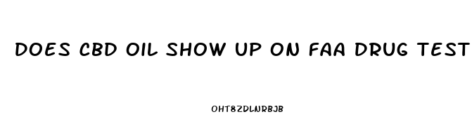 Does Cbd Oil Show Up On Faa Drug Test