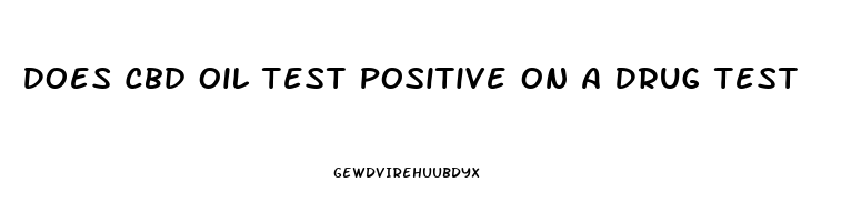 Does Cbd Oil Test Positive On A Drug Test