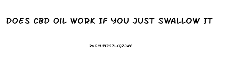 Does Cbd Oil Work If You Just Swallow It