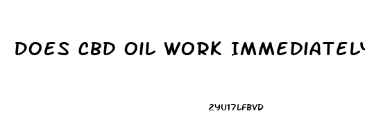 Does Cbd Oil Work Immediately In Humans