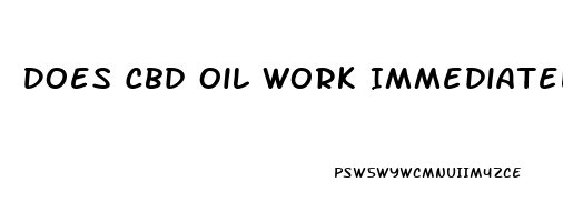 Does Cbd Oil Work Immediately In Humans