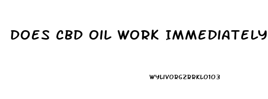 Does Cbd Oil Work Immediately