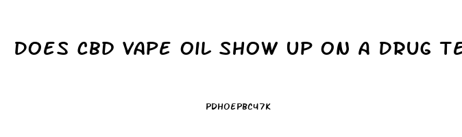 Does Cbd Vape Oil Show Up On A Drug Test