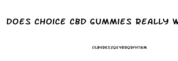 Does Choice Cbd Gummies Really Work