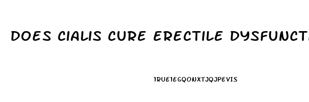 Does Cialis Cure Erectile Dysfunction