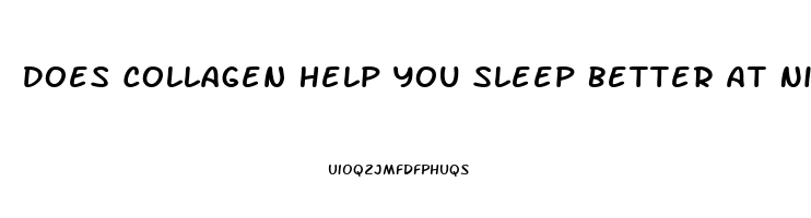 Does Collagen Help You Sleep Better At Night