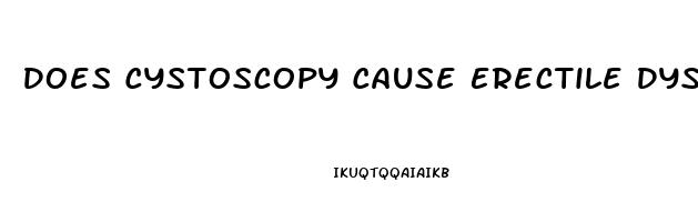 Does Cystoscopy Cause Erectile Dysfunction