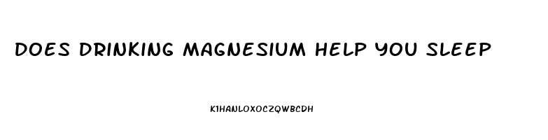 Does Drinking Magnesium Help You Sleep