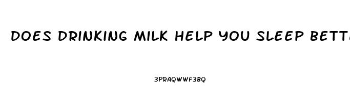 Does Drinking Milk Help You Sleep Better