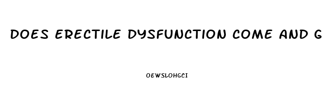 Does Erectile Dysfunction Come And Go