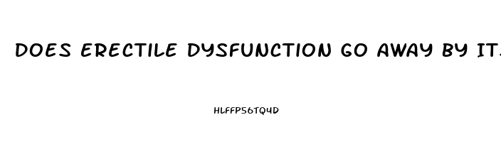 Does Erectile Dysfunction Go Away By Itself