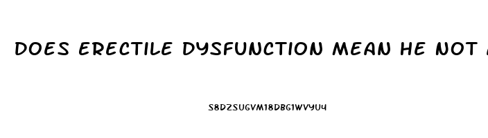 Does Erectile Dysfunction Mean He Not Attracted To Me