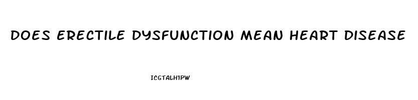 Does Erectile Dysfunction Mean Heart Disease