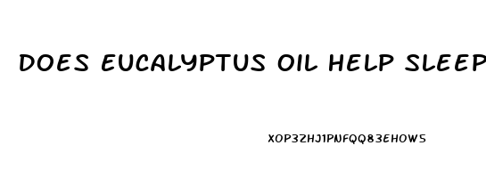 Does Eucalyptus Oil Help Sleep