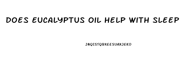 Does Eucalyptus Oil Help With Sleep