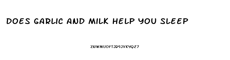 Does Garlic And Milk Help You Sleep