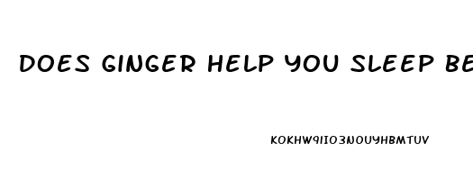 Does Ginger Help You Sleep Better