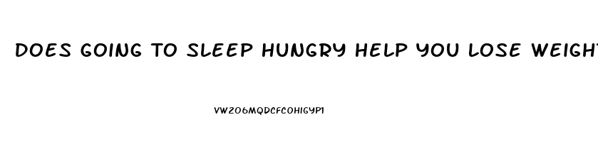 Does Going To Sleep Hungry Help You Lose Weight