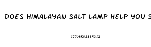 Does Himalayan Salt Lamp Help You Sleep