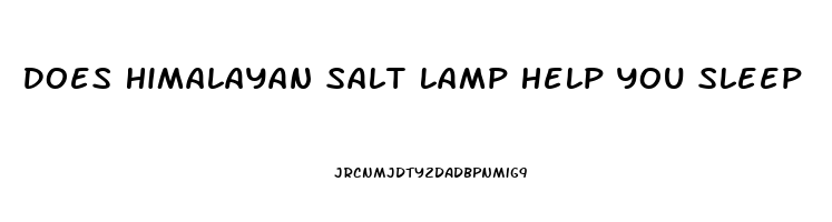 Does Himalayan Salt Lamp Help You Sleep