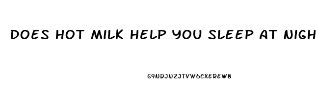 Does Hot Milk Help You Sleep At Night