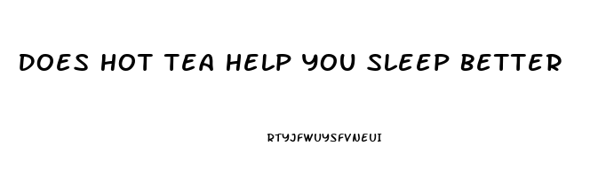 Does Hot Tea Help You Sleep Better