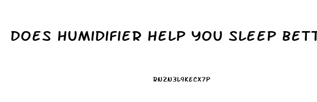 Does Humidifier Help You Sleep Better