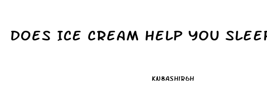 Does Ice Cream Help You Sleep Better