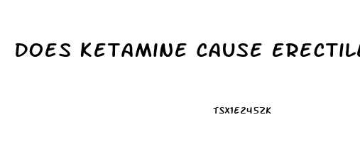 Does Ketamine Cause Erectile Dysfunction