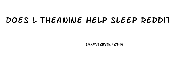 Does L Theanine Help Sleep Reddit