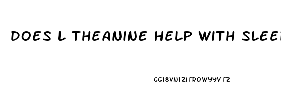 Does L Theanine Help With Sleep