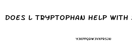 Does L Tryptophan Help With Sleep