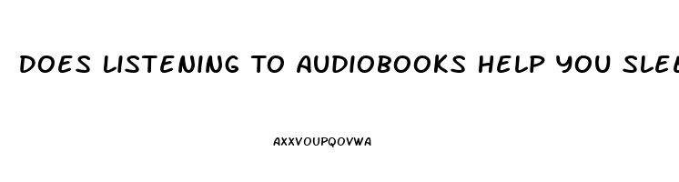 Does Listening To Audiobooks Help You Sleep