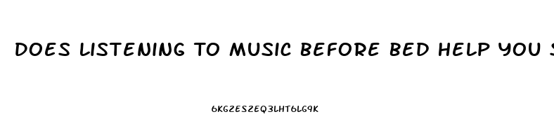 Does Listening To Music Before Bed Help You Sleep
