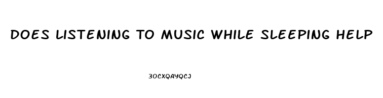 Does Listening To Music While Sleeping Help