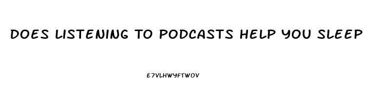 Does Listening To Podcasts Help You Sleep