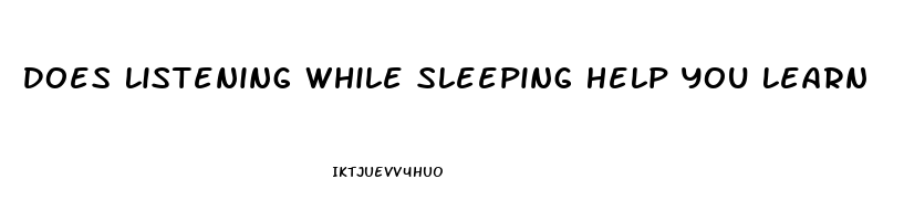 Does Listening While Sleeping Help You Learn