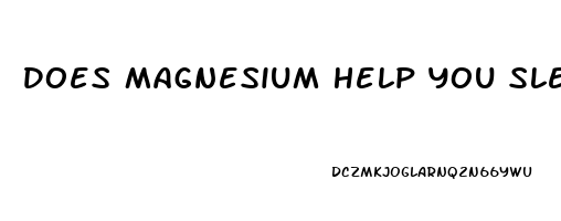 Does Magnesium Help You Sleep Or Keep You Awake