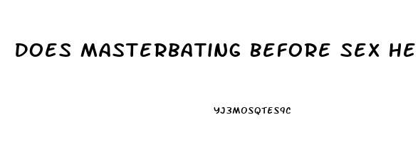 Does Masterbating Before Sex Help Last Longer