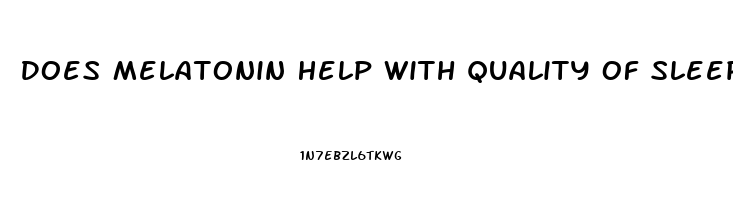 Does Melatonin Help With Quality Of Sleep