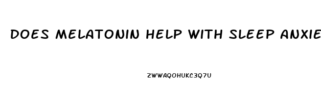 Does Melatonin Help With Sleep Anxiety