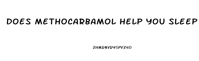 Does Methocarbamol Help You Sleep